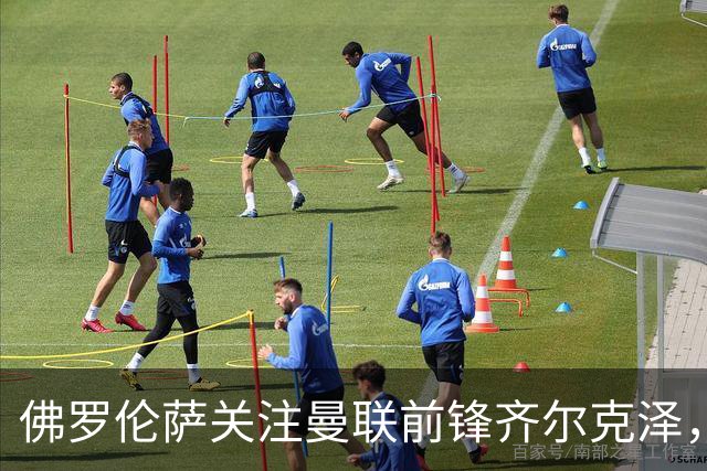 佛罗伦萨关注曼联前锋齐尔克泽，凯恩若转会将引发锋线改组